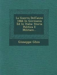 bokomslag La Guerra Dell'anno 1866 in Germania Ed in Italia