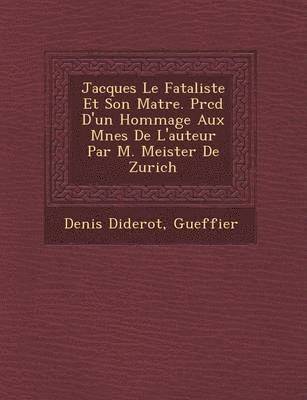 bokomslag Jacques Le Fataliste Et Son Ma Tre. PR C D D'Un Hommage Aux M Nes de L'Auteur Par M. Meister de Zurich