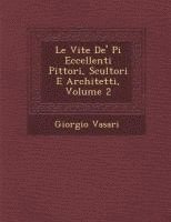 bokomslag Le Vite De' Pi&#65533; Eccellenti Pittori, Scultori E Architetti, Volume 2