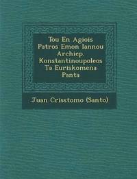 bokomslag Tou En Agiois Patros Emon Iannou Archiep. Konstantinoupoleos Ta Euriskomena Panta