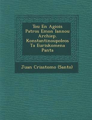 Tou En Agiois Patros Emon Iannou Archiep. Konstantinoupoleos Ta Euriskomena Panta