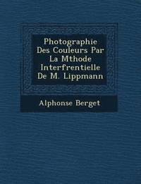 bokomslag Photographie Des Couleurs Par La M Thode Interf Rentielle de M. Lippmann