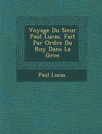 bokomslag Voyage Du Sieur Paul Lucas, Fait Par Ordre Du Roy Dans La Gr Ce