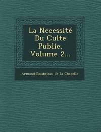 bokomslag La Necessite Du Culte Public, Volume 2...
