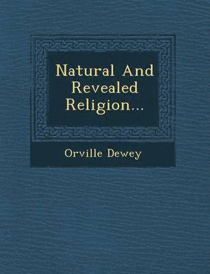 Orville Dewey - Natural and Revealed Religion..., Häftad