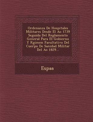 bokomslag Ordenanza de Hospitales Militares Desde El A O 1739 Seguida del Reglamento General Para El Gobierno y R Gimen Facultativo del Cuerpo de Sanidad Milita