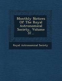 bokomslag Monthly Notices Of The Royal Astronomical Society, Volume 37...