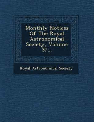 Monthly Notices Of The Royal Astronomical Society, Volume 37... 1