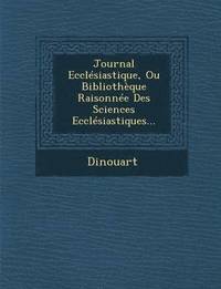 bokomslag Journal Ecclesiastique, Ou Bibliotheque Raisonnee Des Sciences Ecclesiastiques...