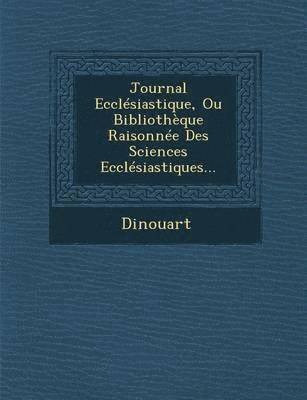 bokomslag Journal Ecclesiastique, Ou Bibliotheque Raisonnee Des Sciences Ecclesiastiques...