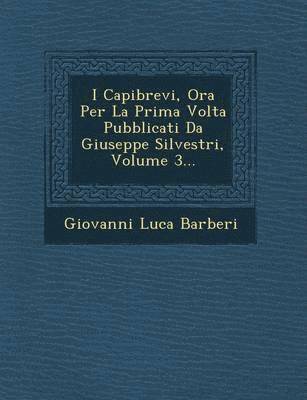 I Capibrevi, Ora Per La Prima VOLTA Pubblicati Da Giuseppe Silvestri, Volume 3... 1