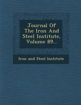 bokomslag Journal of the Iron and Steel Institute, Volume 89...