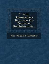 bokomslag C. Wilh. Schumachers Beytrage Zur Deutschen Reichshistorie...