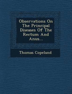 bokomslag Observations on the Principal Diseases of the Rectum and Anus...