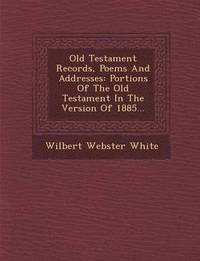 bokomslag Old Testament Records, Poems and Addresses: Portions of the Old Testament in the Version of 1885...