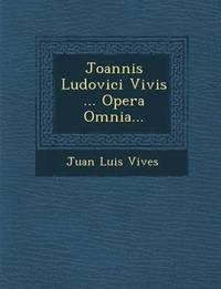 bokomslag Joannis Ludovici Vivis ... Opera Omnia...