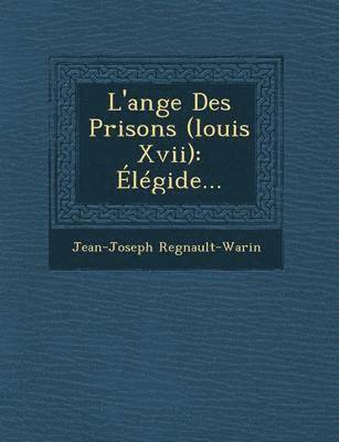 Jean-Joseph Regnault-Warin - L'Ange Des Prisons (Louis XVII), Häftad