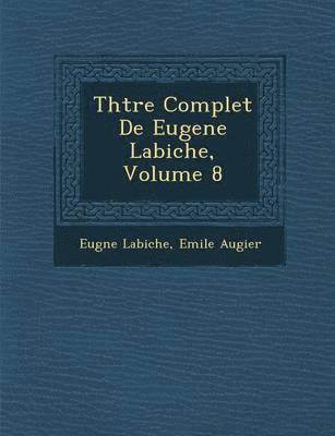Th Tre Complet de Eugene Labiche, Volume 8 1