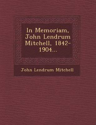 bokomslag In Memoriam, John Lendrum Mitchell, 1842-1904...