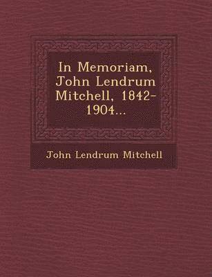 bokomslag In Memoriam, John Lendrum Mitchell, 1842-1904...