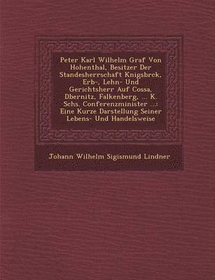 bokomslag Peter Karl Wilhelm Graf Von Hohenthal, Besitzer Der Standesherrschaft K Nigsbr Ck, Erb-, Lehn- Und Gerichtsherr Auf Cossa, D Bernitz, Falkenberg, ...