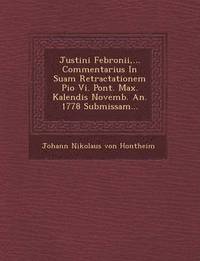 bokomslag Justini Febronii, ... Commentarius in Suam Retractationem Pio VI. Pont. Max. Kalendis Novemb. An. 1778 Submissam...