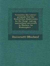 bokomslag Verzeichni  Des Lehrer-personals Und Der S mmtlichen Studirenden An Der K nigl. Ludwig-maximilians-universit t In M nchen