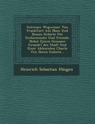 bokomslag Getreuer Wegweiser Von Frankfurt Am Main Und Dessen Gebiete Für Einheimische Und Fremde