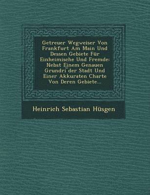 bokomslag Getreuer Wegweiser Von Frankfurt Am Main Und Dessen Gebiete Fur Einheimische Und Fremde