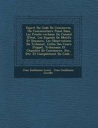 bokomslag Esprit Du Code De Commerce, Ou Commentaire Puis Dans Les Procs-verbaux Du Conseil D'tat, Les Exposs De Motifs Et Discours, Les Observations Du Tribunat, Celles Des Cours D'appel, Tribunaux Et