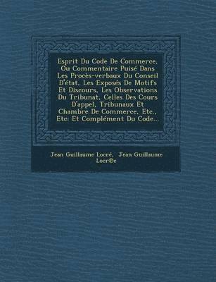 Esprit Du Code De Commerce, Ou Commentaire Puis Dans Les Procs-verbaux Du Conseil D'tat, Les Exposs De Motifs Et Discours, Les Observations Du Tribunat, Celles Des Cours D'appel, Tribunaux Et 1