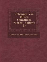 bokomslag Johannes Von M&#65533;llers S&#65533;mmtliche Werke, Volume 33