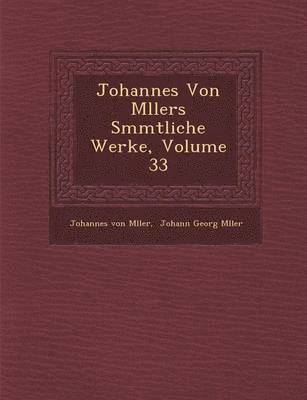 Johannes Von M&#65533;llers S&#65533;mmtliche Werke, Volume 33 1