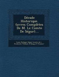 bokomslag Decade Historique. (Uvres Completes de M. Le Comte de Segur)....