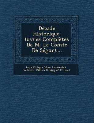 Decade Historique. (Uvres Completes de M. Le Comte de Segur).... 1