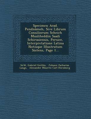 Specimen Acad. Pendnmeh, Sive Librum Consiliorum Scheich Musliheddin Saadi Schirasiensis, Persice, Interpretatione Latina Notisque Illustratum Sistens, Page 1... 1