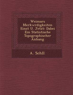 A. Sch LL - Weimars Merkw Rdigkeiten Einst U. Jetzt: Dabei Ein Statistische Topographischer Anhang, Häftad