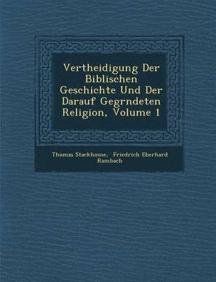 bokomslag Vertheidigung Der Biblischen Geschichte Und Der Darauf Gegr&#65533;ndeten Religion, Volume 1