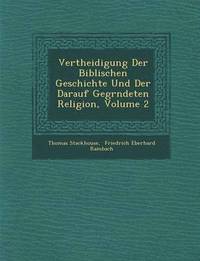 bokomslag Vertheidigung Der Biblischen Geschichte Und Der Darauf Gegr&#65533;ndeten Religion, Volume 2