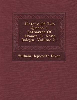William Hepworth Dixon - History of Two Queens, Häftad