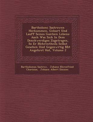 Bartholom?i Sastrowen Herkommen, Geburt Und Lauff Seines Gantzen Lebens 1