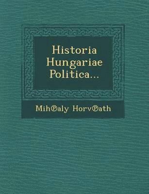 Historia Hungariae Politica... 1