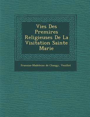 Vies Des Premi�res Religieuses De La Visitation Sainte Marie