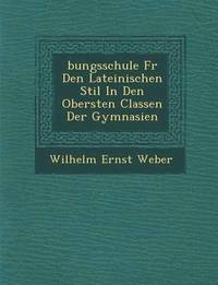 bokomslag &#65533;bungsschule F&#65533;r Den Lateinischen Stil In Den Obersten Classen Der Gymnasien