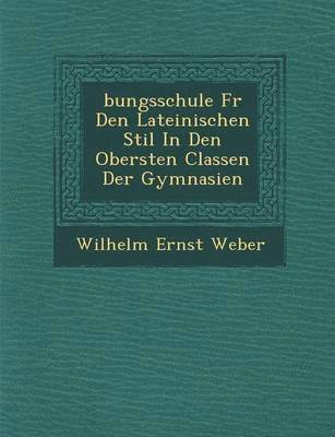 &#65533;bungsschule F&#65533;r Den Lateinischen Stil In Den Obersten Classen Der Gymnasien 1