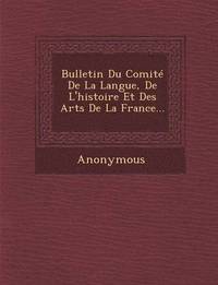 bokomslag Bulletin Du Comite de La Langue, de L'Histoire Et Des Arts de La France...