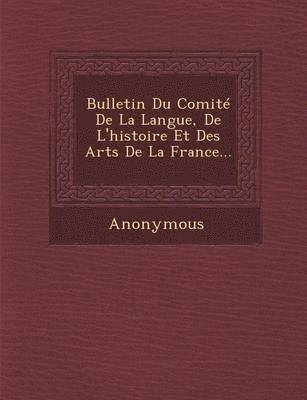 bokomslag Bulletin Du Comite de La Langue, de L'Histoire Et Des Arts de La France...