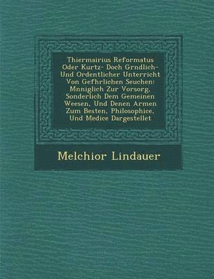 bokomslag Thiermairius Reformatus Oder Kurtz- Doch Gr Ndlich- Und Ordentlicher Unterricht Von Gef Hrlichen Seuchen