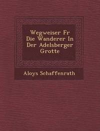 bokomslag Wegweiser F&#65533;r Die Wanderer In Der Adelsberger Grotte