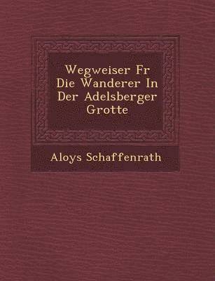 bokomslag Wegweiser F&#65533;r Die Wanderer In Der Adelsberger Grotte